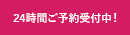 24時間ご予約受付中！